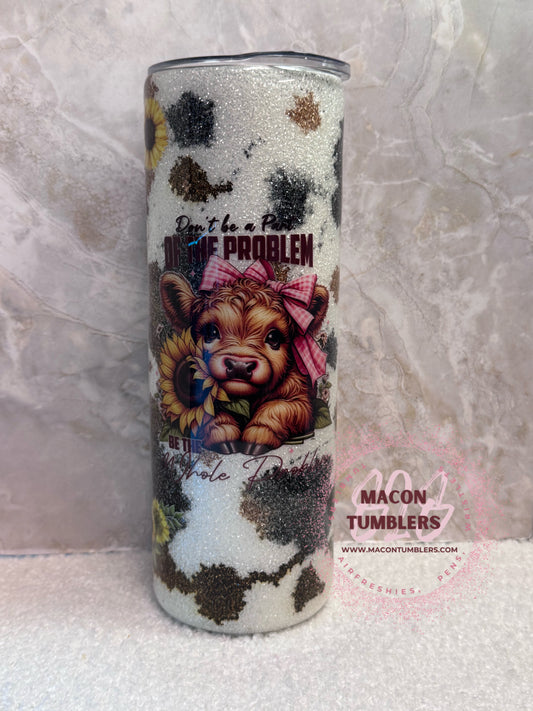20 oz “Don’t Be A Part of the Problem, Be the Whole Heifer” Cow Print Glitter Tumbler