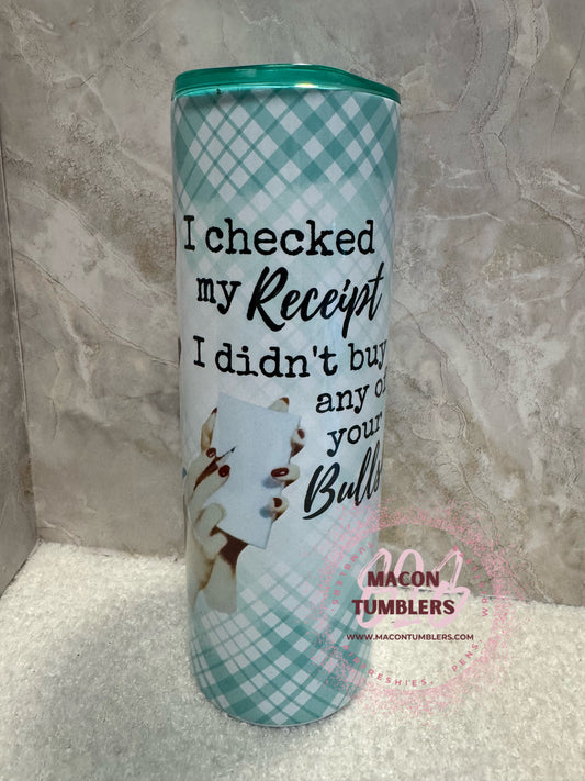 “I Checked My Receipt” Sassy Tumbler – 20oz Skinny Sublimation Tumbler